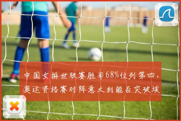 中国女排世联赛胜率68%位列第四，奥运资格赛对阵意大利能否突破埃格努拦网？